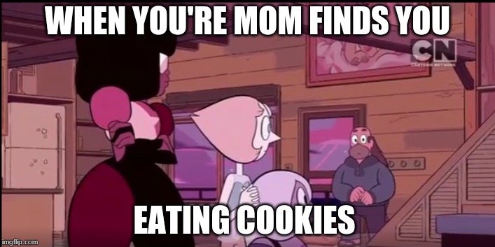 mom memes | WHEN YOU'RE MOM FINDS YOU; EATING COOKIES | image tagged in mom memes | made w/ Imgflip meme maker