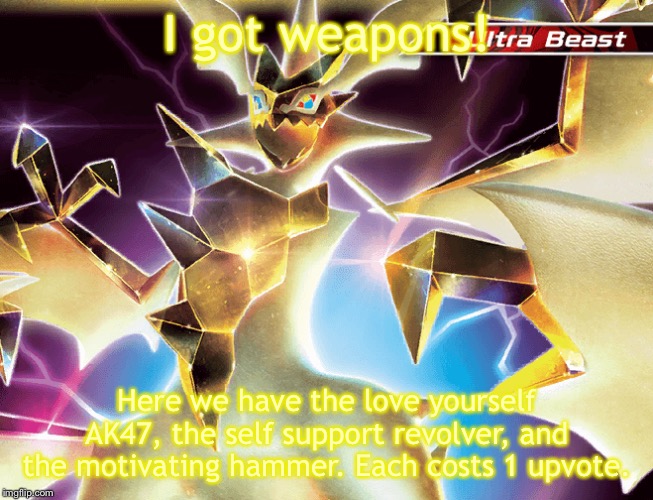 Support weapons for sale! | I got weapons! Here we have the love yourself AK47, the self support revolver, and the motivating hammer. Each costs 1 upvote. | image tagged in hd necrozma | made w/ Imgflip meme maker