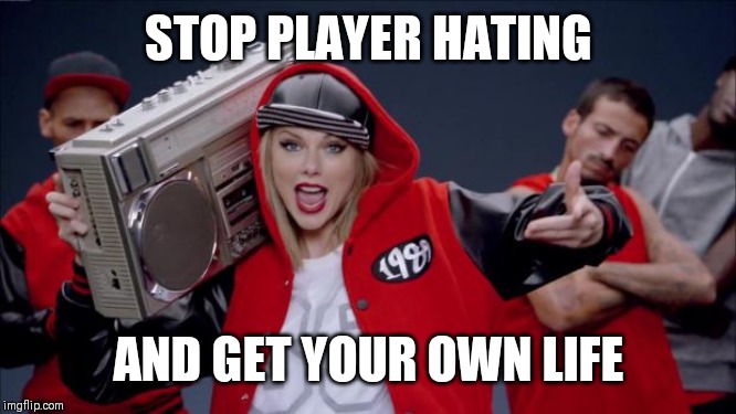 Jroc113 | STOP PLAYER HATING; AND GET YOUR OWN LIFE | image tagged in taylor swift haters | made w/ Imgflip meme maker