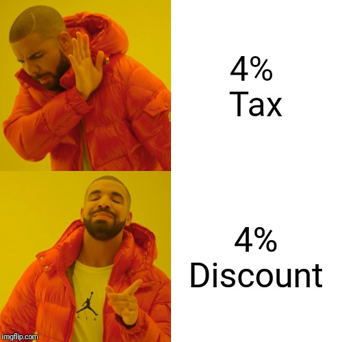 Drake Hotline Bling Meme | 4% 
Tax; 4% Discount | image tagged in memes,drake hotline bling | made w/ Imgflip meme maker