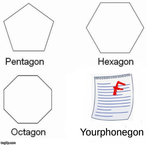 Pentagon Hexagon Octagon | Yourphonegon | image tagged in memes,pentagon hexagon octagon | made w/ Imgflip meme maker