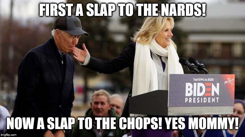 ohjoeou812 | FIRST A SLAP TO THE NARDS! NOW A SLAP TO THE CHOPS! YES MOMMY! | image tagged in ohjoeou812 | made w/ Imgflip meme maker