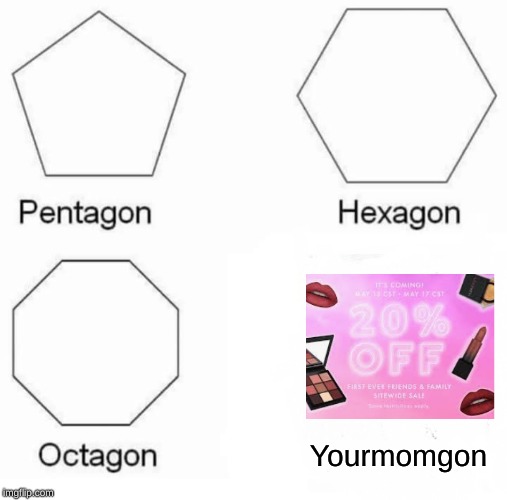 Pentagon Hexagon Octagon | Yourmomgon | image tagged in memes,pentagon hexagon octagon | made w/ Imgflip meme maker