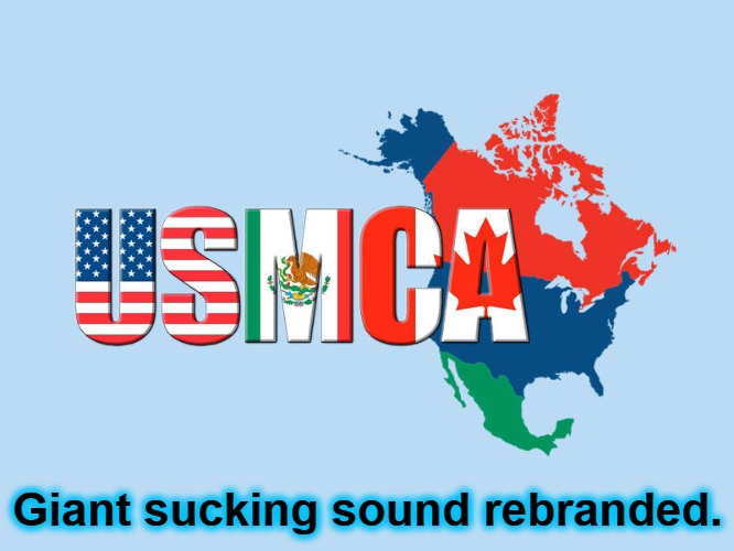 USMCA: Giant sucking sound rebranded. | Giant sucking sound rebranded. | image tagged in usmca,giant sucking sound rebranded,united states mexico canada free trade act,free trade,nafta | made w/ Imgflip meme maker
