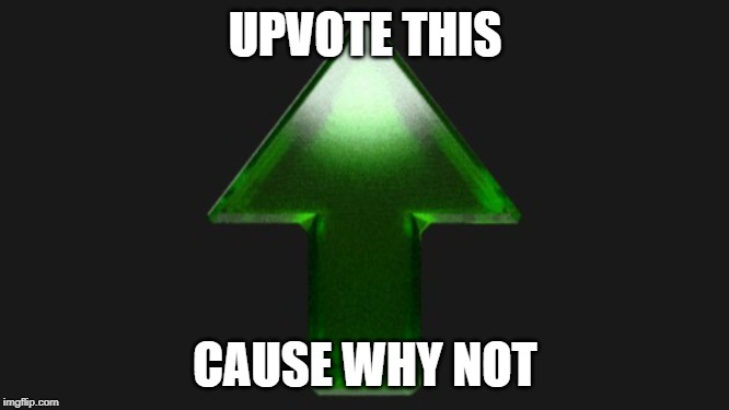 Upvote | UPVOTE THIS; CAUSE WHY NOT | image tagged in upvote | made w/ Imgflip meme maker