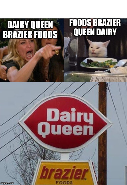 FOODS BRAZIER QUEEN DAIRY; DAIRY QUEEN BRAZIER FOODS | image tagged in memes,woman yelling at cat | made w/ Imgflip meme maker