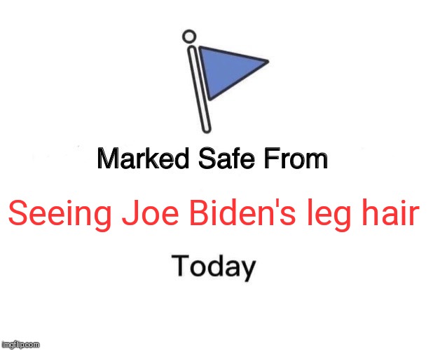 Marked Safe From | Seeing Joe Biden's leg hair | image tagged in memes,marked safe from,humor,today is not that day | made w/ Imgflip meme maker