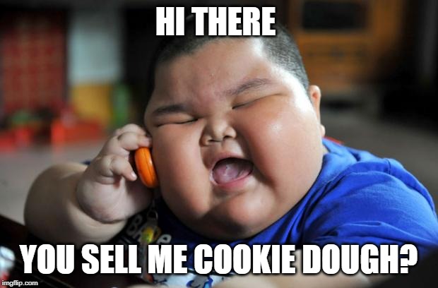 Fat Asian Kid | HI THERE; YOU SELL ME COOKIE DOUGH? | image tagged in fat asian kid | made w/ Imgflip meme maker