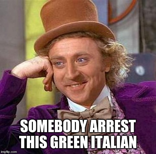 Creepy Condescending Wonka Meme | SOMEBODY ARREST THIS GREEN ITALIAN | image tagged in memes,creepy condescending wonka | made w/ Imgflip meme maker