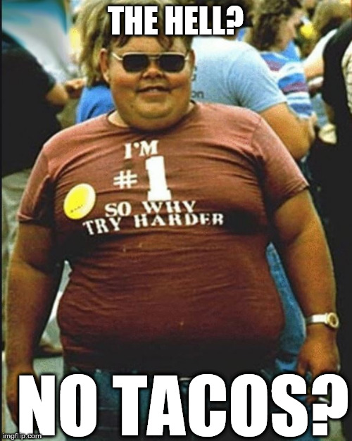 THE HELL? NO TACOS? | made w/ Imgflip meme maker
