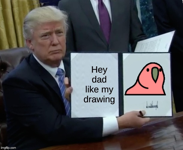 Trump Bill Signing | Hey dad like my drawing | image tagged in memes,trump bill signing | made w/ Imgflip meme maker