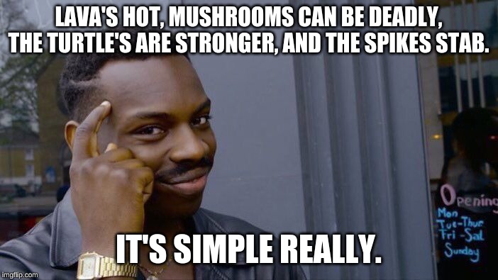Roll Safe Think About It Meme | LAVA'S HOT, MUSHROOMS CAN BE DEADLY, THE TURTLE'S ARE STRONGER, AND THE SPIKES STAB. IT'S SIMPLE REALLY. | image tagged in memes,roll safe think about it | made w/ Imgflip meme maker
