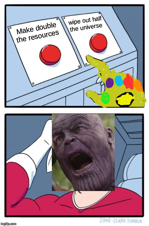 Two Buttons Meme | wipe out half the universe; Make double the resources | image tagged in memes,two buttons | made w/ Imgflip meme maker