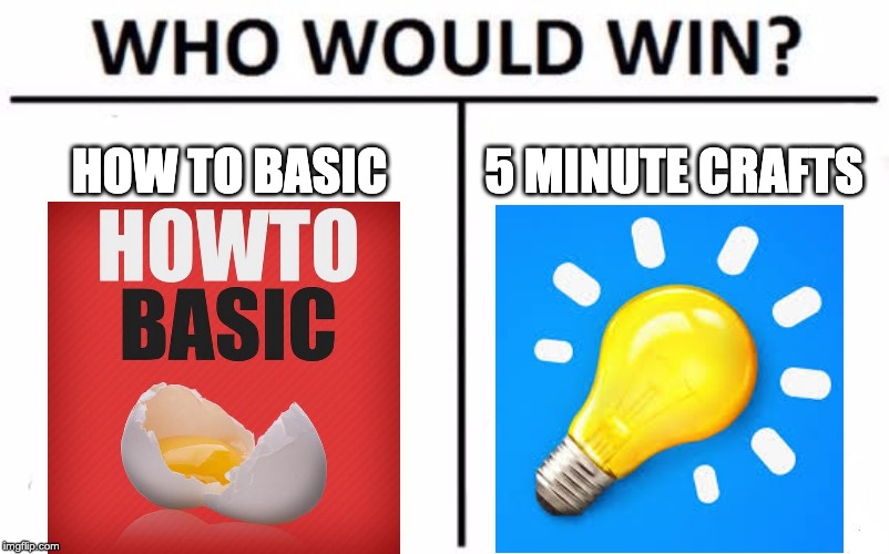 Who Would Win? Meme | HOW TO BASIC; 5 MINUTE CRAFTS | image tagged in memes,who would win | made w/ Imgflip meme maker