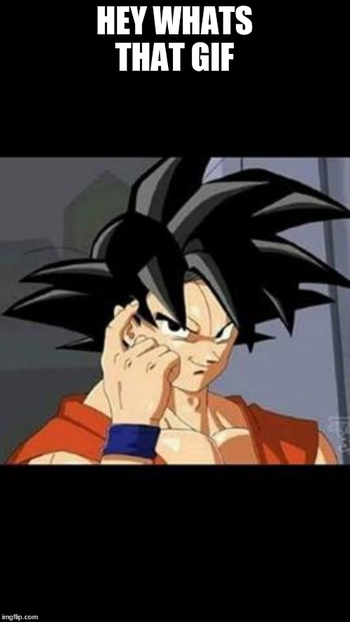 Goku thinks | HEY WHATS THAT GIF | image tagged in goku thinks | made w/ Imgflip meme maker
