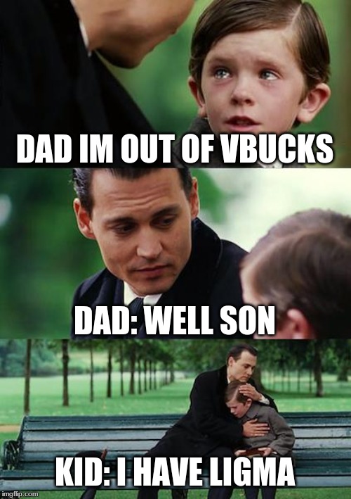 Finding Neverland | DAD IM OUT OF VBUCKS; DAD: WELL SON; KID: I HAVE LIGMA | image tagged in memes,finding neverland | made w/ Imgflip meme maker