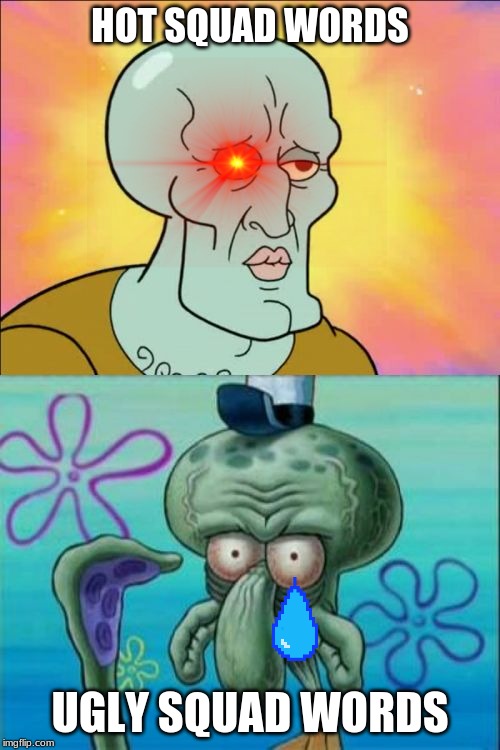 Squidward | HOT SQUAD WORDS; UGLY SQUAD WORDS | image tagged in memes,squidward | made w/ Imgflip meme maker