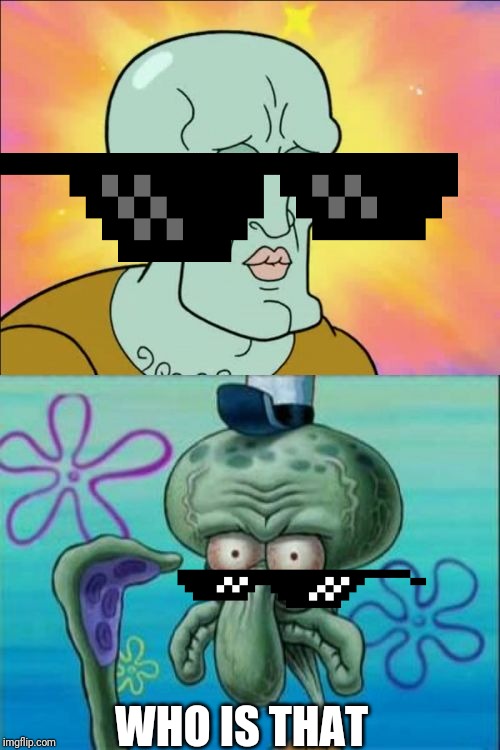 Squidward | WHO IS THAT | image tagged in memes,squidward | made w/ Imgflip meme maker