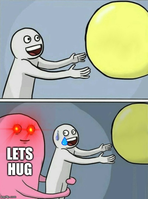 Running Away Balloon | LETS HUG | image tagged in memes,running away balloon | made w/ Imgflip meme maker