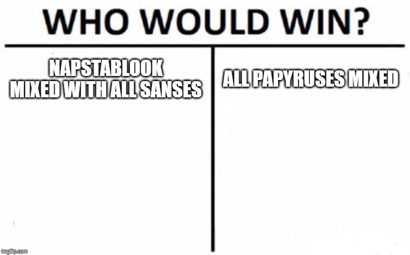 Who Would Win? | NAPSTABLOOK MIXED WITH ALL SANSES; ALL PAPYRUSES MIXED | image tagged in memes,who would win | made w/ Imgflip meme maker