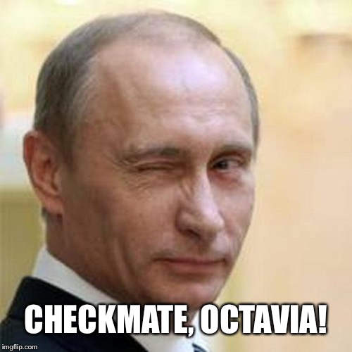 Putin Wink | CHECKMATE, OCTAVIA! | image tagged in putin wink | made w/ Imgflip meme maker