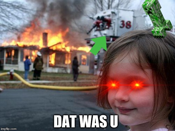 Disaster Girl | DAT WAS U | image tagged in memes,disaster girl | made w/ Imgflip meme maker