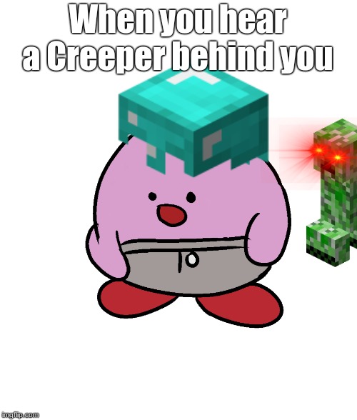 Getting killed by a Creeper in a nutshell | When you hear a Creeper behind you | image tagged in gaming | made w/ Imgflip meme maker