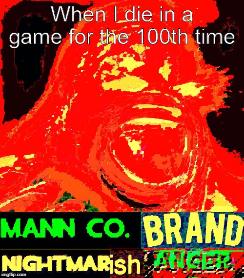 When I die in a game for the 100th time | image tagged in rage,intensifies | made w/ Imgflip meme maker