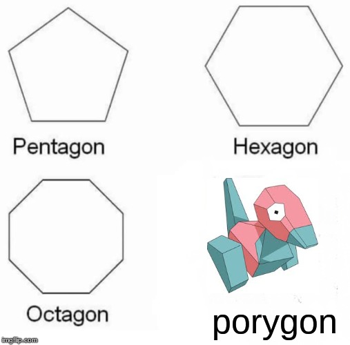 Pentagon Hexagon Octagon | porygon | image tagged in memes,pentagon hexagon octagon | made w/ Imgflip meme maker