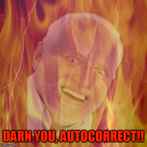 HIDE THE PAIN HAROLD ON FIRE | DARN YOU, AUTOCORRECT!! | image tagged in hide the pain harold on fire | made w/ Imgflip meme maker