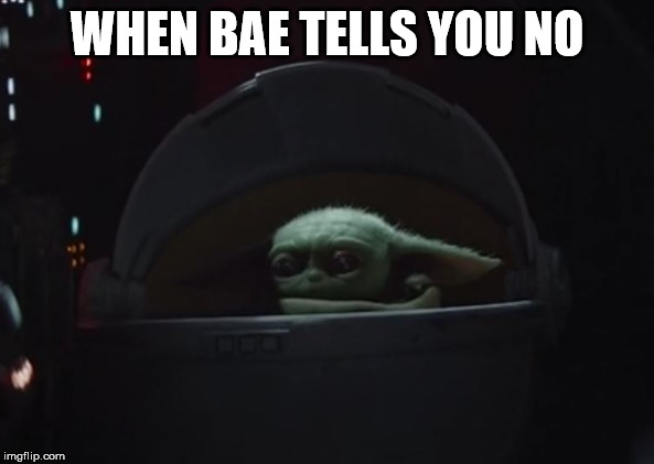 Baby Yoda: When Bae tells you no |  WHEN BAE TELLS YOU NO | image tagged in baby yoda,the mandalorian,star wars yoda,star wars,bae,you cant | made w/ Imgflip meme maker