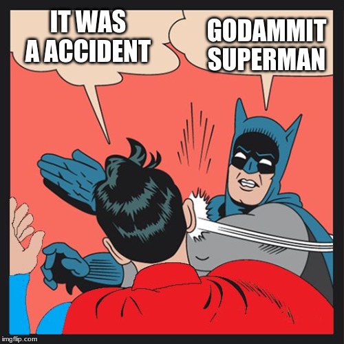 Batman Slapping Superman | IT WAS A ACCIDENT GODAMMIT SUPERMAN | image tagged in batman slapping superman | made w/ Imgflip meme maker