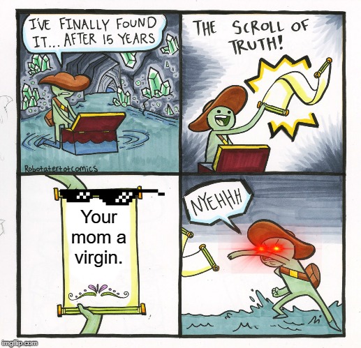 The Scroll Of Truth | Your mom a virgin. | image tagged in memes,the scroll of truth | made w/ Imgflip meme maker