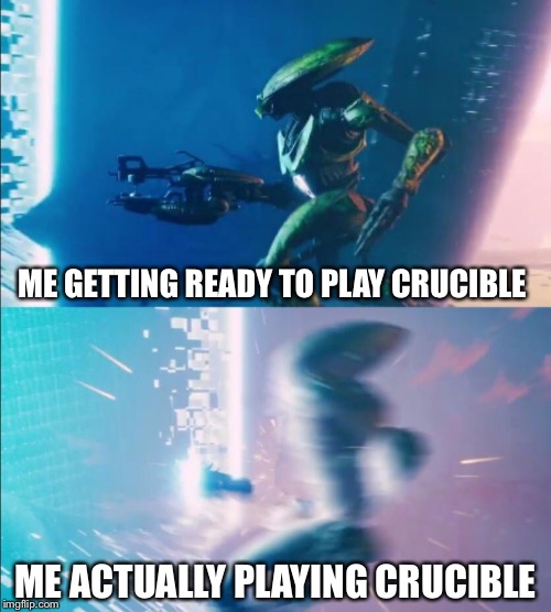 Lets do this... what the hell | ME GETTING READY TO PLAY CRUCIBLE; ME ACTUALLY PLAYING CRUCIBLE | image tagged in lets do this what the hell | made w/ Imgflip meme maker