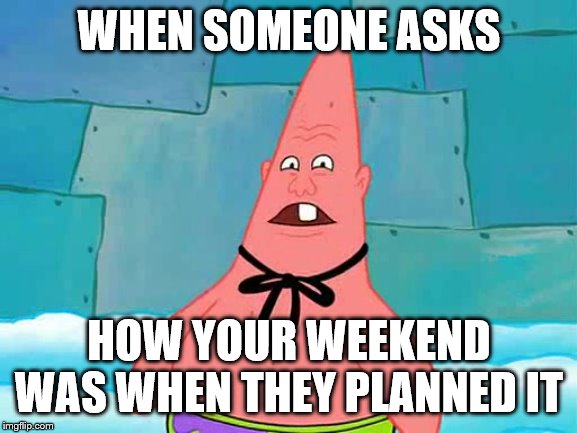 Forgetful person | WHEN SOMEONE ASKS; HOW YOUR WEEKEND WAS WHEN THEY PLANNED IT | image tagged in pinhead larry | made w/ Imgflip meme maker