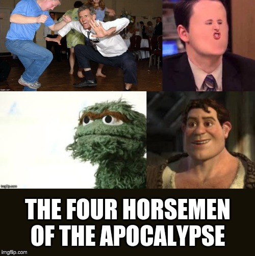 THE FOUR HORSEMEN OF THE APOCALYPSE | image tagged in the jig,shush,oscar the grouch,shrek,human shrek | made w/ Imgflip meme maker