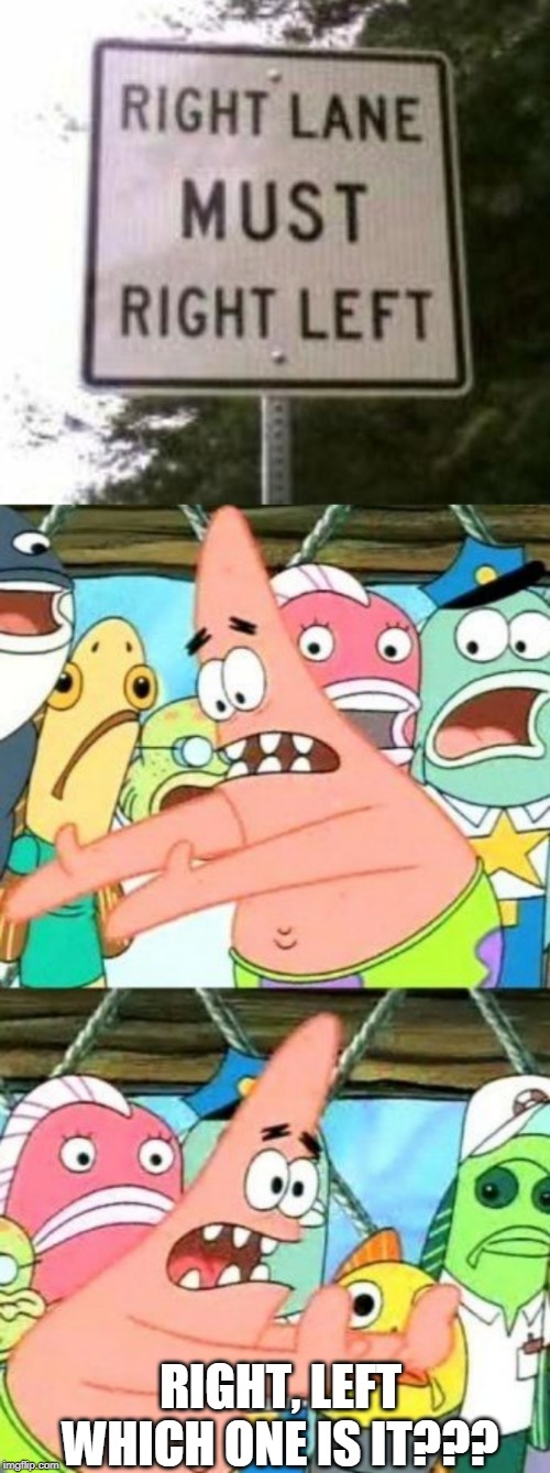 WHAT? | RIGHT, LEFT
WHICH ONE IS IT??? | image tagged in memes,put it somewhere else patrick,stupid signs | made w/ Imgflip meme maker