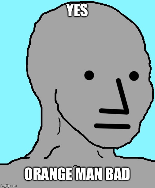 NPC Meme | YES ORANGE MAN BAD | image tagged in memes,npc | made w/ Imgflip meme maker