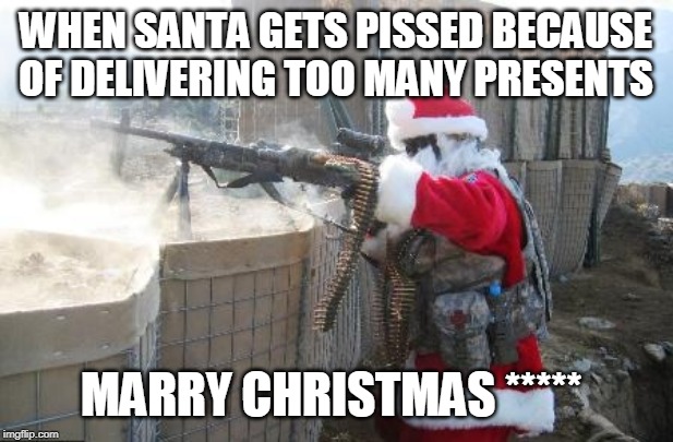 Hohoho | WHEN SANTA GETS PISSED BECAUSE OF DELIVERING TOO MANY PRESENTS; MARRY CHRISTMAS ***** | image tagged in memes,hohoho | made w/ Imgflip meme maker