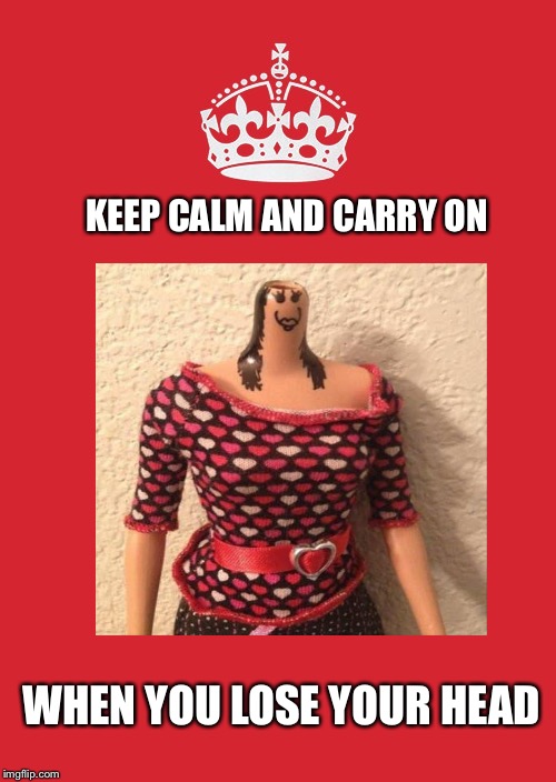 It’s around here somewhere. | KEEP CALM AND CARRY ON; WHEN YOU LOSE YOUR HEAD | image tagged in memes,keep calm and carry on red,doll,funny | made w/ Imgflip meme maker