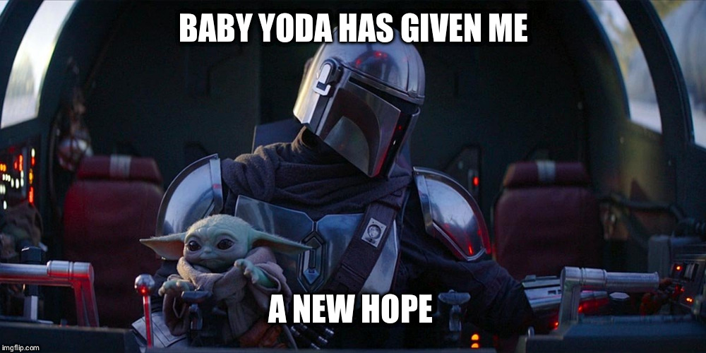 New Hope | BABY YODA HAS GIVEN ME; A NEW HOPE | image tagged in baby yoda,the mandalorian,star wars yoda,star wars | made w/ Imgflip meme maker