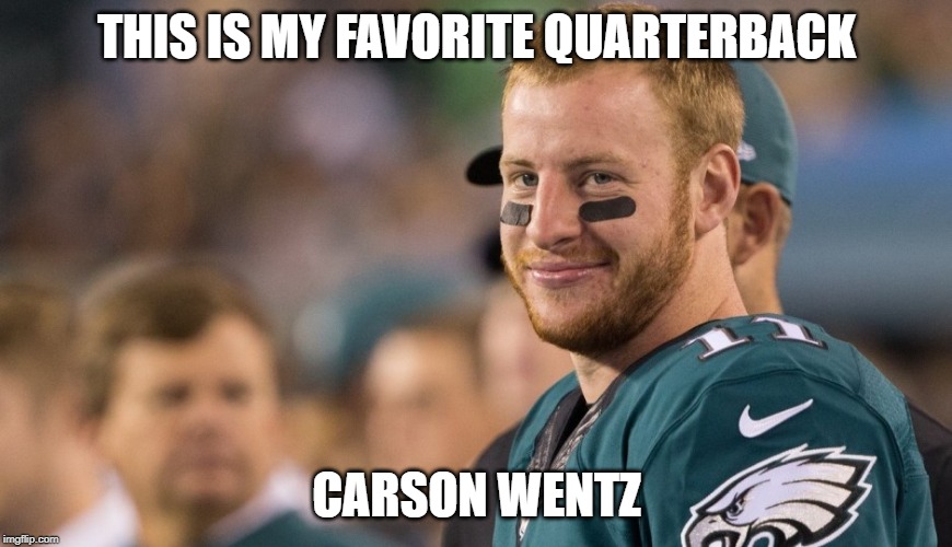 Carson Wentz | THIS IS MY FAVORITE QUARTERBACK; CARSON WENTZ | image tagged in gaming | made w/ Imgflip meme maker