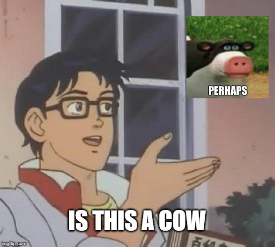 Is This A Pigeon Meme | IS THIS A COW | image tagged in memes,is this a pigeon | made w/ Imgflip meme maker