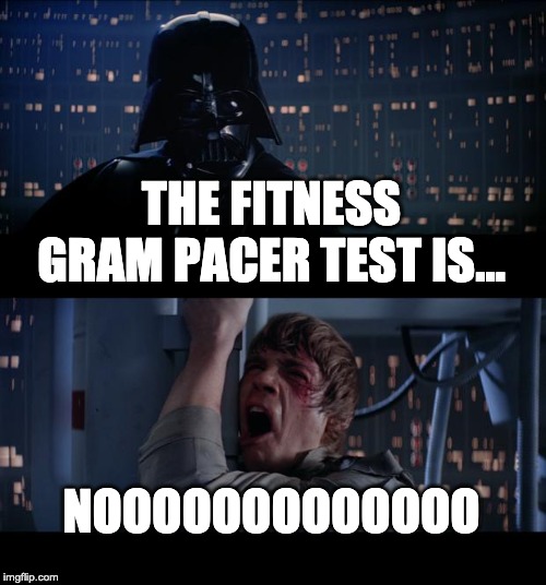 Star Wars No | THE FITNESS GRAM PACER TEST IS... NOOOOOOOOOOOOO | image tagged in memes,star wars no | made w/ Imgflip meme maker