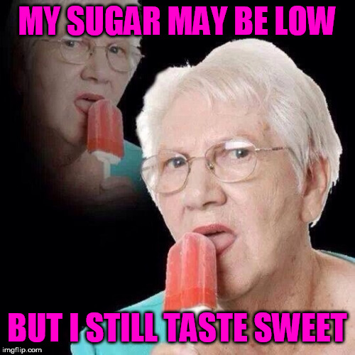 MY SUGAR MAY BE LOW BUT I STILL TASTE SWEET | made w/ Imgflip meme maker
