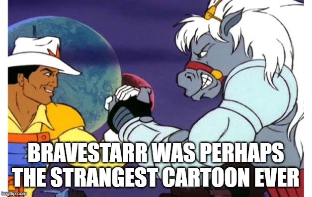 Strangest Cartoon of My Youth | BRAVESTARR WAS PERHAPS THE STRANGEST CARTOON EVER | image tagged in cartoons | made w/ Imgflip meme maker