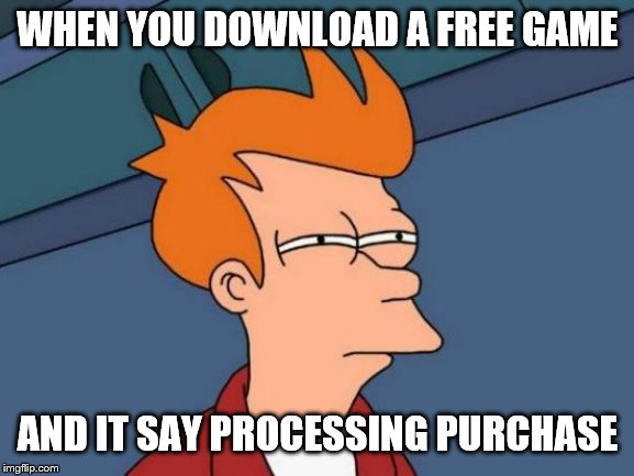Futurama Fry Meme | WHEN YOU DOWNLOAD A FREE GAME; AND IT SAY PROCESSING PURCHASE | image tagged in memes,futurama fry | made w/ Imgflip meme maker
