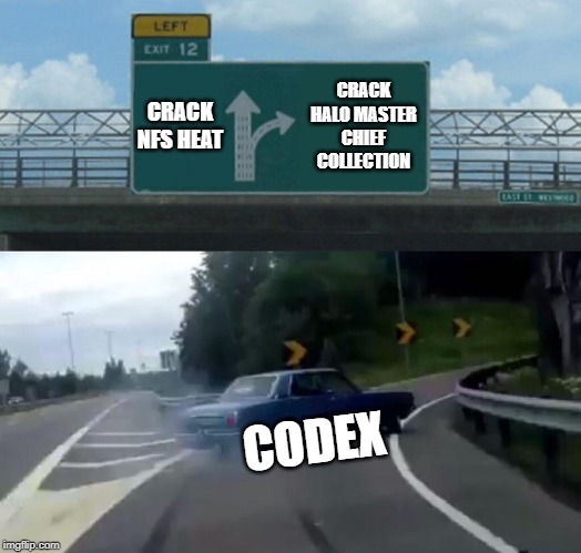 Left Exit 12 Off Ramp Meme | CRACK NFS HEAT; CRACK HALO MASTER CHIEF COLLECTION; CODEX | image tagged in memes,left exit 12 off ramp | made w/ Imgflip meme maker