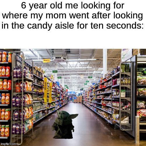 2Real4me |  6 year old me looking for where my mom went after looking in the candy aisle for ten seconds: | image tagged in walmart | made w/ Imgflip meme maker