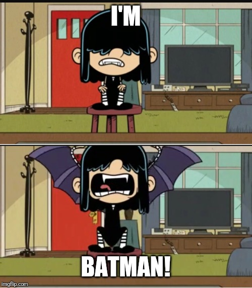 Lucy is Batman | I'M; BATMAN! | image tagged in the loud house,batman | made w/ Imgflip meme maker